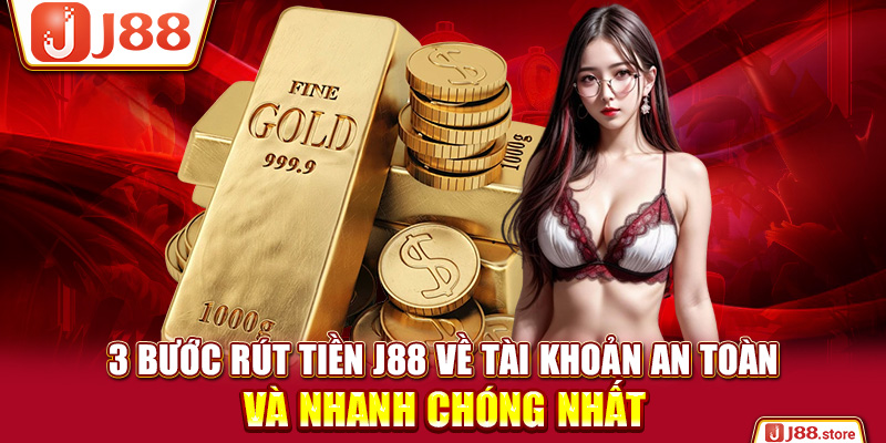 3 Bước Rút Tiền J88 Về Tài Khoản An Toàn Và Nhanh Chóng Nhất - sanobe