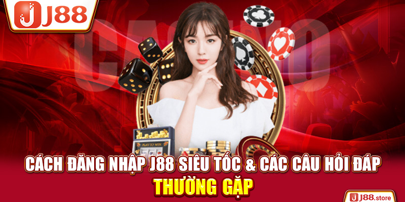 Cách Đăng Nhập J88 Siêu Tốc & Các Câu Hỏi Đáp Thường Gặp - sanobe