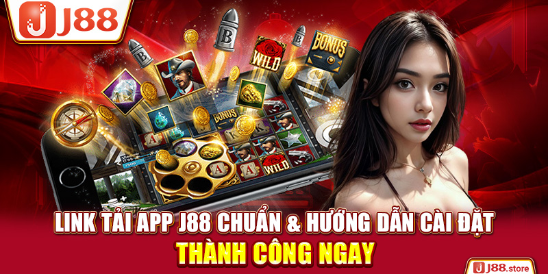 Link Tải App J88 Chuẩn & Hướng Dẫn Cài Đặt Thành Công Ngay - sanobe