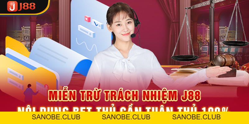 Miễn Trừ Trách Nhiệm J88 - Nội Dung Bet Thủ Cần Tuân Thủ 100% - sanobe