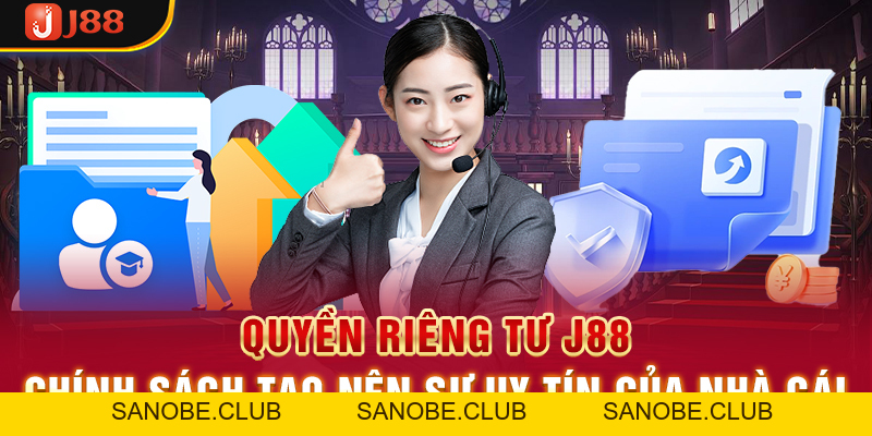 Quyền Riêng Tư J88 - Chính Sách Tạo Nên Sự Uy Tín Của Nhà Cái - sanobe