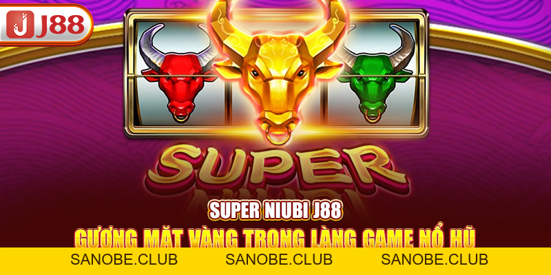 Super Niubi J88 – Gương Mặt Vàng Trong Làng Game Nổ Hũ - sanobe