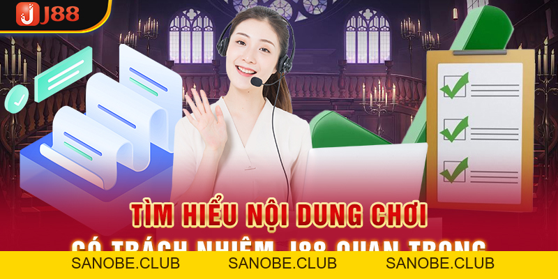 Tìm Hiểu Nội Dung Chơi Có Trách Nhiệm J88 Quan Trọng - sanobe